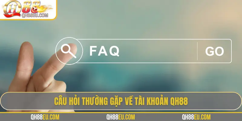 Câu hỏi thường gặp về tài khoản QH88